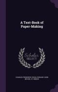 A Text-book Of Paper-making di Charles Frederick Cross, Edward John Bevan, J F Briggs edito da Palala Press
