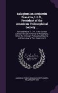 Eulogium On Benjamin Franklin, L.l.d., President Of The American Philosophical Society ... di American Philosophical Society, Smith William 1727-1803 edito da Palala Press