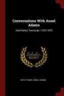 Conversations with Ansel Adams: Oral History Transcript / 1972-1975 di Ruth Teiser, Ansel Adams edito da CHIZINE PUBN