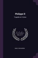 Philippe II: Tragedie En 3 Actes di Emile Verhaeren edito da CHIZINE PUBN