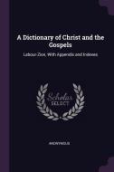 A Dictionary of Christ and the Gospels: Labour-Zion, with Appendix and Indexes di Anonymous edito da CHIZINE PUBN