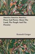America America America - Prose And Poetry About The Land, The People And The Promise di Kenneth Giniger edito da Giniger Press