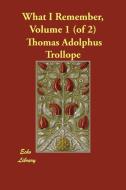 What I Remember, Volume 1 (of 2) di Thomas Adolphus Trollope edito da ECHO LIB