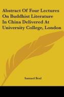 Abstract Of Four Lectures On Buddhist Literature In China Delivered At University College, London di Samuel Beal edito da Kessinger Publishing, Llc