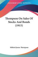 Thompson on Sales of Stocks and Bonds (1915) di Milford James Thompson edito da Kessinger Publishing
