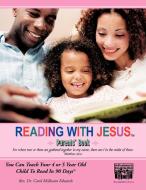 Reading with Jesus[ (Parents' Book): You Can Teach Your 4 or 5 Year Old Child to Read in 90 Days di Carol McIlwain Edwards edito da AUTHORHOUSE