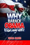Why Barack Obama Won My Vote di Texas James (Leroy Tapia) edito da Booksurge Publishing