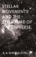 Stellar Movements and the Structure of the Universe di Arthur Stanley Eddington, A. S. Eddington edito da Maurice Press