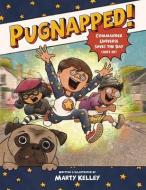Pugnapped!: Commander Universe Saves the Day (Sort Of) di Marty Kelley edito da STERLING CHILDRENS BOOKS