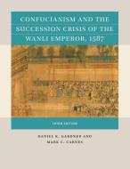 Confucianism and the Succession Crisis of the Wanli Emperor, 1587 di Daniel K. Gardner, Mark C. Carnes edito da UNIV OF NORTH CAROLINA PR
