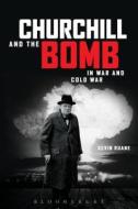 Churchill and the Bomb in War and Cold War di Kevin Ruane edito da Bloomsbury Academic