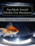 Socmed: Social Media for Business di Kizzi Nkwocha edito da Createspace