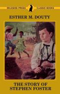 The Story of Stephen Foster di Esther M Douty edito da Wildside Press