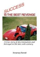 Success Is The Best Revenge di Annamary Kennell edito da Xlibris Corporation