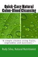 Quick-Easy Natural Colon-Blood Cleansing: A Simple Cleanse Using Fruits, Vegetables and Nutrients. di MR Rudy S. Silva edito da Createspace
