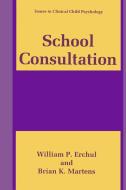 School Consultation: Conceptual and Empirical Bases of Practice di William P. Erchul, Brian K. Martens edito da SPRINGER NATURE