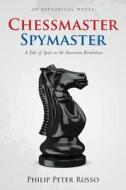 Chessmaster, Spymaster: A Tale of Spies in the American Revolution di Philip Peter Russo edito da Createspace
