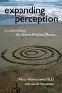 Expanding Perception: Re-Discovering the Grand Original Design di Klaus Heinemann, Dr Klaus Heinemann edito da Createspace