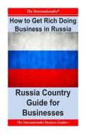 How to Get Rich Doing Business in Russia: Russia Country Guide for Businesses di Patrick W. Nee edito da Createspace