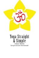 Yoga Straight & Simple di MR Aidan John Walsh edito da Createspace