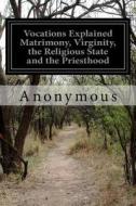 Vocations Explained Matrimony, Virginity, the Religious State and the Priesthood di Anonymous edito da Createspace