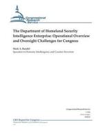 The Department of Homeland Security Intelligence Enterprise: Operational Overview and Oversight Challenges for Congress di Mark a. Randol, Congressional Research Service edito da Createspace