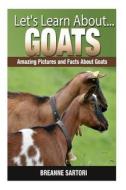 Goats: Amazing Pictures and Facts about Goats di Breanne Sartori edito da Createspace