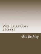 Web Sales Copy Secrets: How to Create a Website Sales Letter That Sells Like Crazy! di MR Alan Rushing edito da Createspace