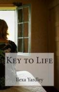 Key to Life di Ilexa Yardley edito da Createspace