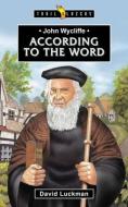 John Wycliffe: According to the Word di David Luckman edito da CF4KIDS