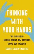 Thinking with Your Hands: The Surprising Science Behind How Gestures Shape Our Thoughts di Susan Goldin-Meadow edito da BASIC BOOKS