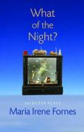 What of the Night?: Selected Plays di Maria Irene Fornes edito da PAJ PUBN