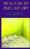 The Rooms We Make Our Own di Toni Mirosevich edito da FIREBRAND BOOKS