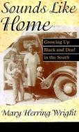 Sounds Like Home - Growing Up Black and Deaf in the South di Mary Herring Wright edito da Gallaudet University Press