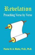Revelation, Preaching Verse by Verse di Pastor D. a. Waite edito da OLD PATHS PUBN INC