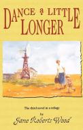Dance a Little Longer di Jane Roberts Wood, James Roberts Wood edito da University of North Texas Press