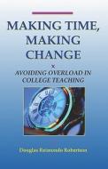 Making Time, Making Change: Avoiding Overload in College Teaching di Douglas Reimondo Robertson edito da New Forums Press
