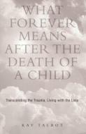 What Forever Means After the Death of a Child di Kay Talbot edito da Taylor & Francis Ltd