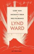Lynd Ward: God's Man, Madman's Drum, Wild Pilgrimage di Lynd Ward edito da Library of America