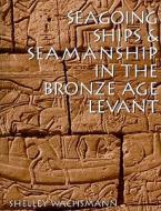 Seagoing Ships & Seamanship in the Bronze Age Levant di Shelley Wachsmann edito da TEXAS A & M UNIV PR