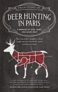 Deer Hunting in Paris: A Memoir of God, Guns, and Game Meat di Paula Young Lee edito da TRAVELERS TALES