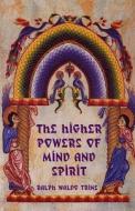 The Higher Powers of Mind and Spirit di Ralph Waldo Trine edito da Bibliotech Press
