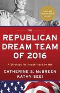 The Republican Dream Team of 2016: A Strategy for Republicans to Win di Catherine S. McBreen, Kathy Seei edito da RIVER GROVE BOOKS