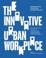 The Innovative Urban Workplace: Designing for the Future at the Brooklyn Navy Yard edito da YALE SCHOOL OF ARCHITECTURE