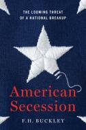 American Secession: The Looming Threat of a National Breakup di F. H. Buckley edito da ENCOUNTER BOOKS
