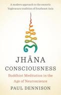 Jhana Consciousness: Buddhist Meditation in the Age of Neuroscience di Paul Dennison edito da SHAMBHALA