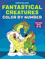 Fantastical Creatures Color by Number: For Kids Ages 4-8 di Marcus Williams edito da ROCKRIDGE PR