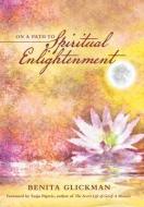 On A Path To Spiritual Enlightenment di Glickman Benita Glickman edito da Archway Publishing