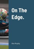On The Edge. di Alex Murphy, Lee Gilbert edito da Lulu.com