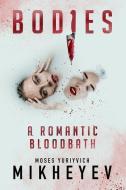 BODIES: A ROMANTIC BLOODBATH di MOSES YURI MIKHEYEV edito da LIGHTNING SOURCE UK LTD